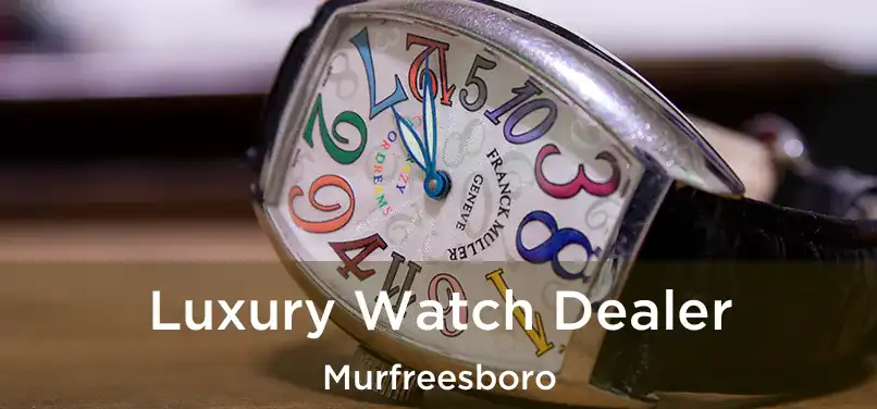 Luxury Watch Dealer Murfreesboro